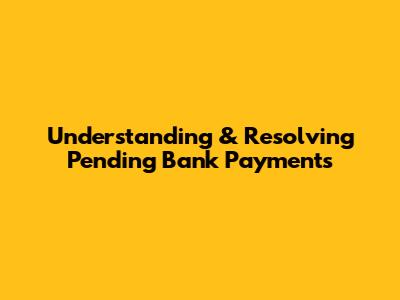 Understanding & Resolving Pending Bank Payments