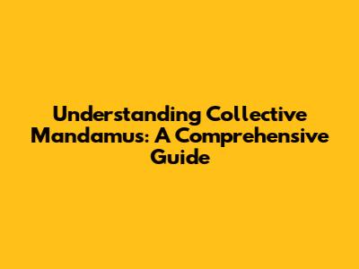 Understanding Collective Mandamus: A Comprehensive Guide