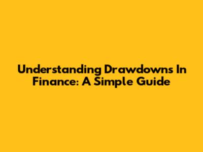 Understanding Drawdowns In Finance: A Simple Guide