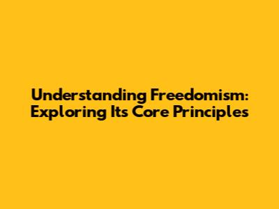 Understanding Freedomism: Exploring Its Core Principles