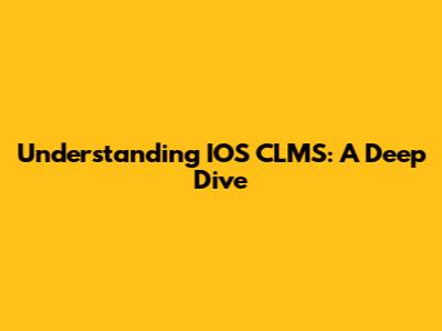 Understanding IOS CLMS: A Deep Dive