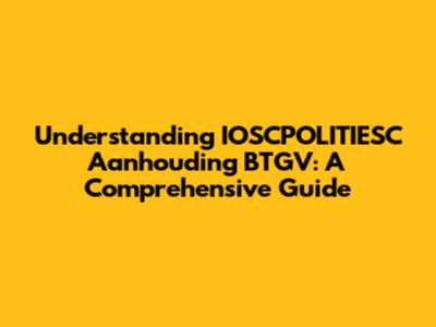 Understanding IOSCPOLITIESC Aanhouding BTGV: A Comprehensive Guide