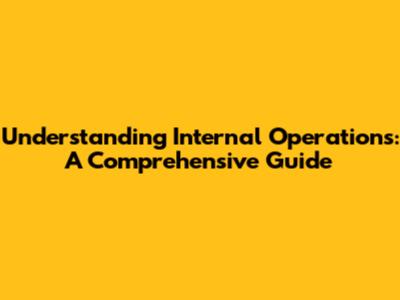 Understanding Internal Operations: A Comprehensive Guide