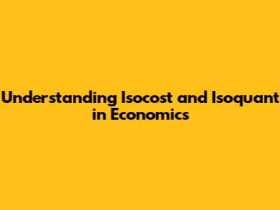 Understanding Isocost and Isoquant in Economics