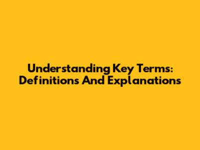Understanding Key Terms: Definitions And Explanations