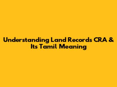 Understanding Land Records CRA & Its Tamil Meaning
