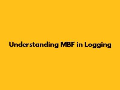 Understanding MBF in Logging
