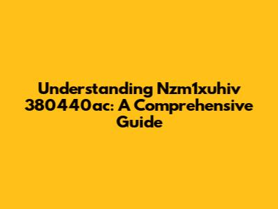 Understanding Nzm1xuhiv 380440ac: A Comprehensive Guide