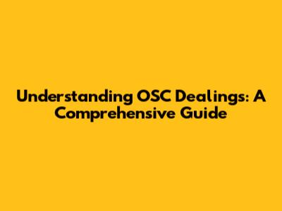 Understanding OSC Dealings: A Comprehensive Guide