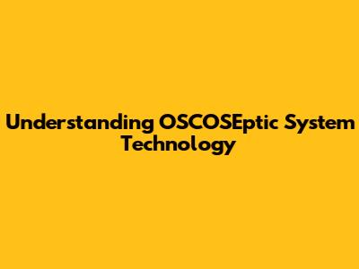 Understanding OSCOSEptic System Technology