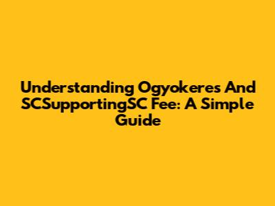 Understanding Ogyokeres And SCSupportingSC Fee: A Simple Guide