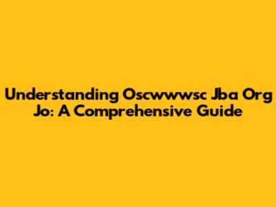 Understanding Oscwwwsc Jba Org Jo: A Comprehensive Guide