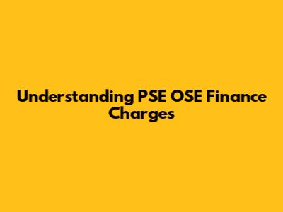 Understanding PSE OSE Finance Charges