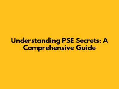 Understanding PSE Secrets: A Comprehensive Guide
