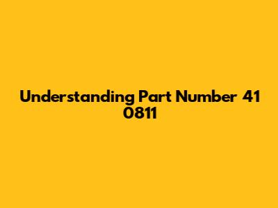 Understanding Part Number 41 0811