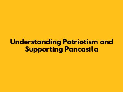 Understanding Patriotism and Supporting Pancasila
