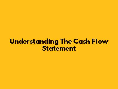 Understanding The Cash Flow Statement