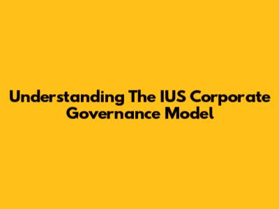 Understanding The IUS Corporate Governance Model