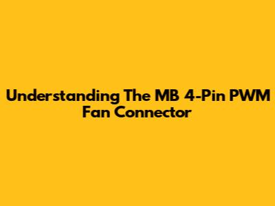 Understanding The MB 4-Pin PWM Fan Connector