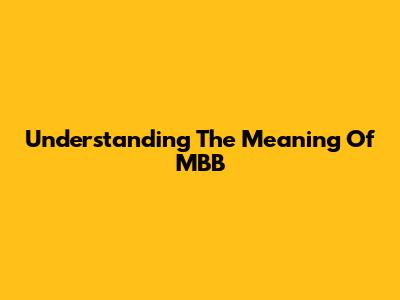 Understanding The Meaning Of MBB