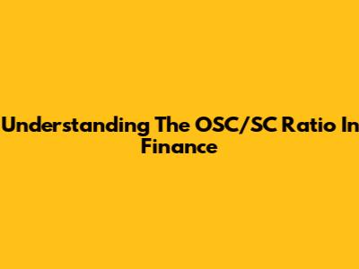 Understanding The OSC/SC Ratio In Finance