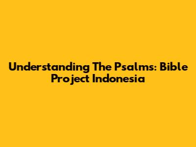 Understanding The Psalms: Bible Project Indonesia