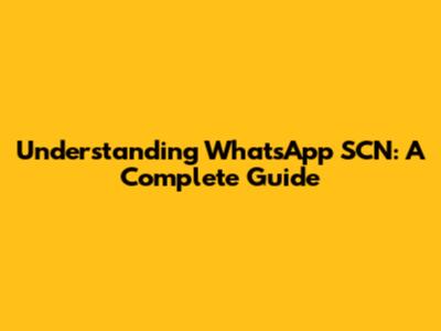 Understanding WhatsApp SCN: A Complete Guide