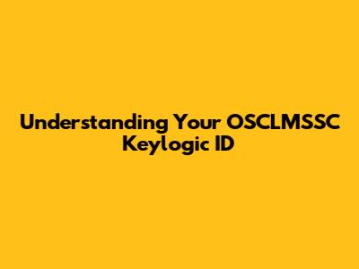 Understanding Your OSCLMSSC Keylogic ID