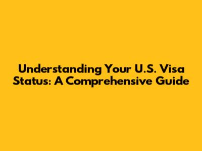 Understanding Your U.S. Visa Status: A Comprehensive Guide