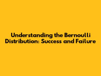 Understanding the Bernoulli Distribution: Success and Failure