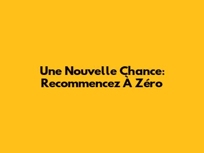 Une Nouvelle Chance: Recommencez À Zéro