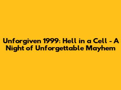 Unforgiven 1999: Hell in a Cell - A Night of Unforgettable Mayhem