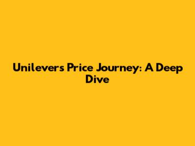 Unilever's Price Journey: A Deep Dive