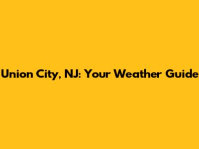 Union City, NJ: Your Weather Guide
