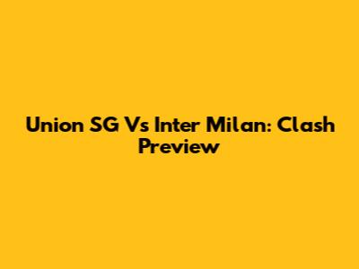 Union SG Vs Inter Milan: Clash Preview