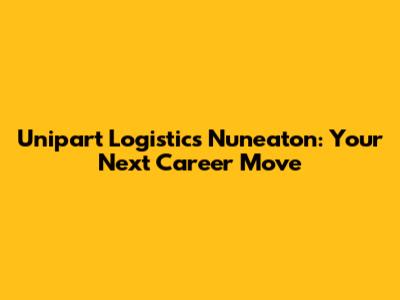Unipart Logistics Nuneaton: Your Next Career Move