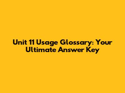 Unit 11 Usage Glossary: Your Ultimate Answer Key