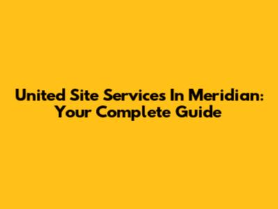 United Site Services In Meridian: Your Complete Guide