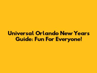 Universal Orlando New Year's Guide: Fun For Everyone!