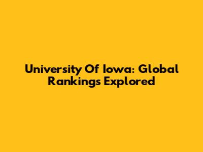 University Of Iowa: Global Rankings Explored