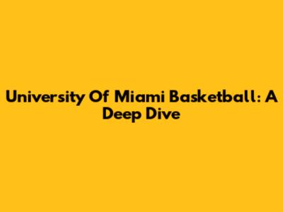 University Of Miami Basketball: A Deep Dive