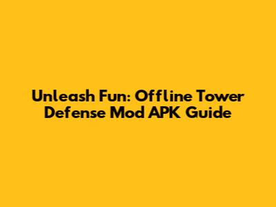 Unleash Fun: Offline Tower Defense Mod APK Guide