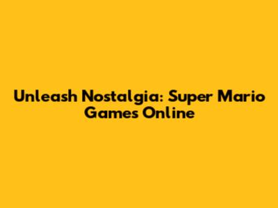 Unleash Nostalgia: Super Mario Games Online