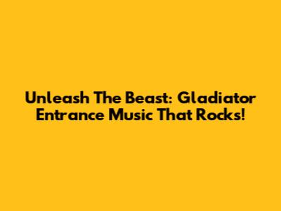 Unleash The Beast: Gladiator Entrance Music That Rocks!