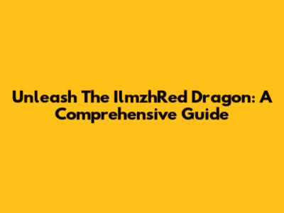 Unleash The IlmzhRed Dragon: A Comprehensive Guide