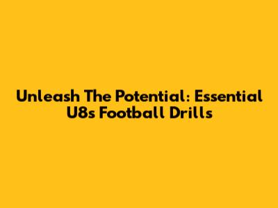 Unleash The Potential: Essential U8s Football Drills