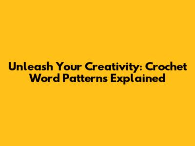 Unleash Your Creativity: Crochet Word Patterns Explained