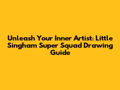 Unleash Your Inner Artist: Little Singham Super Squad Drawing Guide