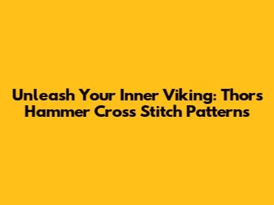 Unleash Your Inner Viking: Thor's Hammer Cross Stitch Patterns