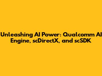 Unleashing AI Power: Qualcomm AI Engine, scDirectX, and scSDK
